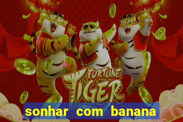 sonhar com banana no jogo do bicho